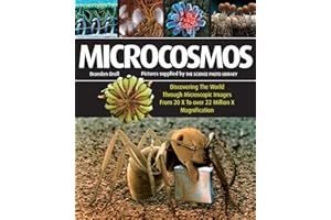 Microcosmos: Discovering The World Through Microscopic Images From 20 X to Over 22 Million X Magnification
