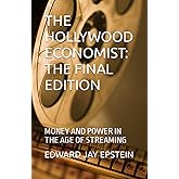 THE HOLLYWOOD ECONOMIST: THE FINAL EDITION: MONEY AND POWER IN THE AGE OF STREAMING