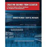 Creating Sounds from Scratch: A Practical Guide to Music Synthesis for Producers and Composers