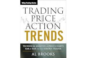 Trading Price Action Trends: Technical Analysis of Price Charts Bar by Bar for the Serious Trader (Wiley Trading)