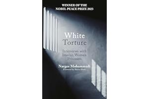 White Torture: Interviews with Iranian Women Prisoners - WINNER OF THE NOBEL PEACE PRIZE 2023