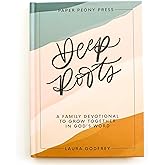 Deep Roots: A Family Devotional for Kids, Teens and Parents to Encourage Prayer, Faith, and Family Bible Study
