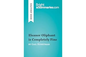 Eleanor Oliphant is Completely Fine by Gail Honeyman (Book Analysis): Detailed Summary, Analysis and Reading Guide (BrightSum