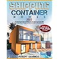 SHIPPING CONTAINER HOMES: The Step-By-Step Guide to Building Your Cozy Home From Scratch With Techniques, Plans & Design Ideas for a Sustainable & Affordable Living + Extra Tips & Case Study
