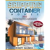 SHIPPING CONTAINER HOMES: The Step-By-Step Guide to Building Your Cozy Home From Scratch With Techniques, Plans &amp; Design Ideas for a Sustainable &amp; Affordable Living + Extra Tips &amp; Case Study