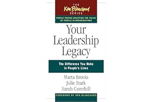 Your Leadership Legacy: The Difference You Make in People's Lives (The Ken Blanchard Series - Simple Truths Uplifting the Value of People in Organizations)