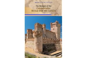 The Memoirs of the Conquistador Bernal Diaz del Castillo, Vol 1: Memoirs of a Conquistador: Witnessing the Rise of an Empire and the Fall of a Civilization