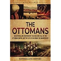 The Ottomans: An Enthralling Overview of the Rise and Fall of the Ottoman Empire and the Life of Suleiman the Magnificent (Ex