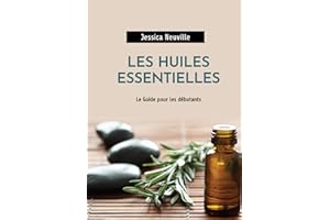 Les Huiles Essentielles: Guide des huiles essentielles pour débutant (French Edition)