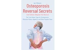 Osteoporosis Reversal Secrets (2nd Ed: Beyond the Basics): The Truth About Yoga for Osteoporosis, Vibration Plates, AlgaeCal 