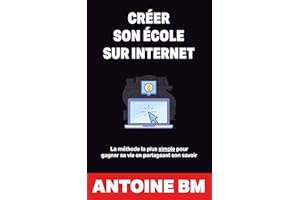 Créer son école sur internet: La méthode la plus simple pour gagner sa vie en partageant son savoir (French Edition)