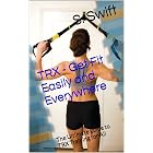 TRX - Get Fit Easily and Everywhere: The Ultimate guide to TRX Training for All