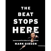The Beat Stops Here: Lessons on and off the Podium for Today's Conductor book cover