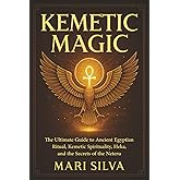 Kemetic Magic: The Ultimate Guide to Ancient Egyptian Ritual, Kemetic Spirituality, Heka, and the Secrets of the Neteru (African Spirituality)