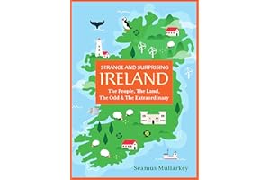 Strange and Surprising Ireland: The People, The Land, The Odd & The Extraordinary (Irish History, Facts, and Trivia)