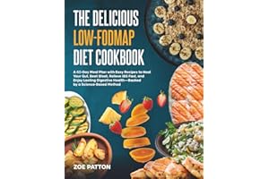 The Delicious Low-FODMAP Diet Cookbook: A 60-Day Meal Plan with Easy Recipes to Heal Your Gut, Beat Bloat, Relieve IBS Fast, and Enjoy Lasting Digestive Health—Backed by a Science-Based Method