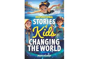 Inspirational Stories of Kids Changing the World: True Stories of Young Heroes Inspiring Kindness, Courage, and Confidence
