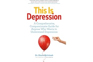 This Is Depression: A Comprehensive, Compassionate Guide for Anyone Who Wants to Understand Depression