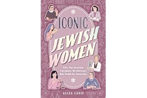 Iconic Jewish Women: Fifty-Nine Inspiring, Courageous, Revolutionary Role Models for Young Girls (A Perfect Bat-Mitzvah Gift)