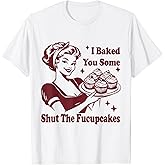 Funny Vintage Housewife I Baked You Some Shut The Fucupcakes T-Shirt