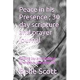 Peace in his Presence ; 30 day scripture and prayer journal: Finding Joy and Spiritual strength in everyday life