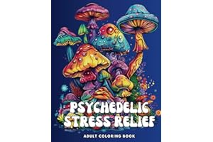 Psychedelic Stress Relief: Adult Coloring Book with Mushrooms, Flowers, Animals & More For Relaxation