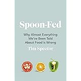 Spoon-Fed: Why Almost Everything We’ve Been Told About Food is Wrong