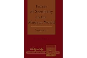 Forces of Secularity in the Modern World: Volume 1 (Washington College Studies in Religion, Politics, and Culture Book 11)