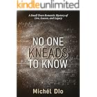 NO ONE KNEADS TO KNOW: A Small Town Romantic Mystery of Lies, Loaves, and Legacy
