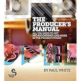 The Producer's Manual: All You Need to Get Pro Recordings and Mixes in the Project Studio