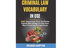 Criminal Law Vocabulary In Use: 2500+ Essential Legal Terms And Phrases Explained With Examples You Must Know About Criminal 