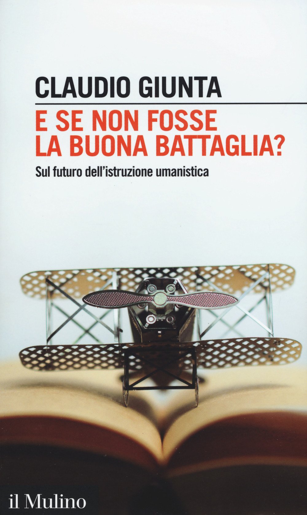 Amazon Com E Se Non Fosse La Buona Battaglia Sul Futuro Dell Istruzione Umanistica 9788815272799 Giunta Claudio Books