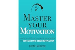 Master Your Motivation: A Practical Guide to Unstick Yourself, Build Momentum and Sustain Long-Term Motivation (Mastery Serie