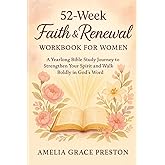 52-Week Faith & Renewal Workbook for Women: A Yearlong Bible Study Journey to Strengthen Your Spirit and Walk Boldly in God’s Word