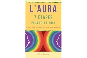 L’Aura : 7 étapes pour voir l’aura chez les autres et sur soi-même (French Edition)