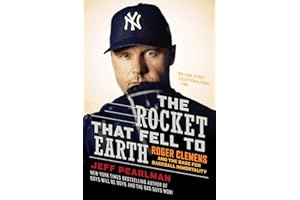 The Rocket That Fell to Earth: Roger Clemens and the Rage for Baseball Immortality