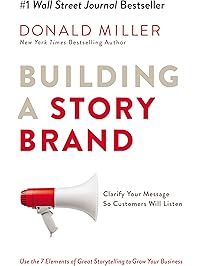 Building a StoryBrand: Clarify Your Message So Customers Will Listen