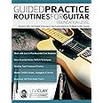 Guided Practice Routines For Guitar – Foundation Level: Practice with 125 Guided Exercises in this Comprehensive 10-Week Guitar Course (How to Practice Guitar)