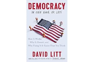 Democracy in One Book or Less: How It Works, Why It Doesn't, and Why Fixing It Is Easier Than You Think