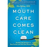 Mouth Care Comes Clean: Breakthrough Strategies to Stop Cavities and Heal Gum Disease Naturally