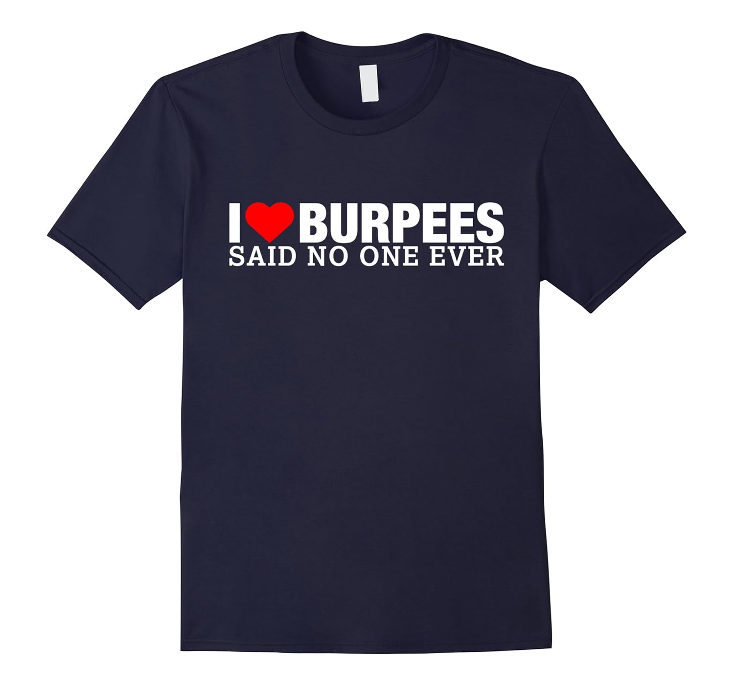 I love burpees Said no one ever funny t-shirt-ANZ