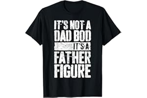 NOT A DAD BOD FATHER FIGURE TEES It's Not A Dad Bod It's A Father Figure Shirt Fathers Day T-Shirt
