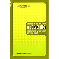 The Seventies: The Great Shift In American Culture, Society, And Politics