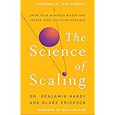 The Science of Scaling: Grow Your Business Bigger and Faster Than You Think Possible