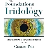 The Foundations of Iridology: The Eyes as the Key to Your Genetic Health Profile