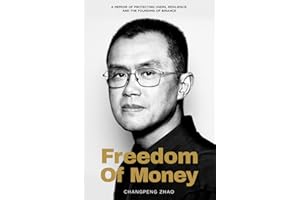 Freedom of Money: A Memoir of Protecting Users, Resilience, and the Founding of Binance
