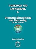 WORKBOOK AND ANSWERBOOK for Geometric Dimensioning and Tolerancing [per ASME Y14.5-2009]