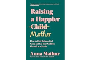 Raising A Happier Mother: The empowering guide to motherhood and must-read book for any new mum