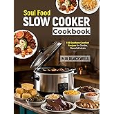 Soul Food Slow Cooker Cookbook: 150 Southern Comfort Recipes for Tender, Flavorful Meals