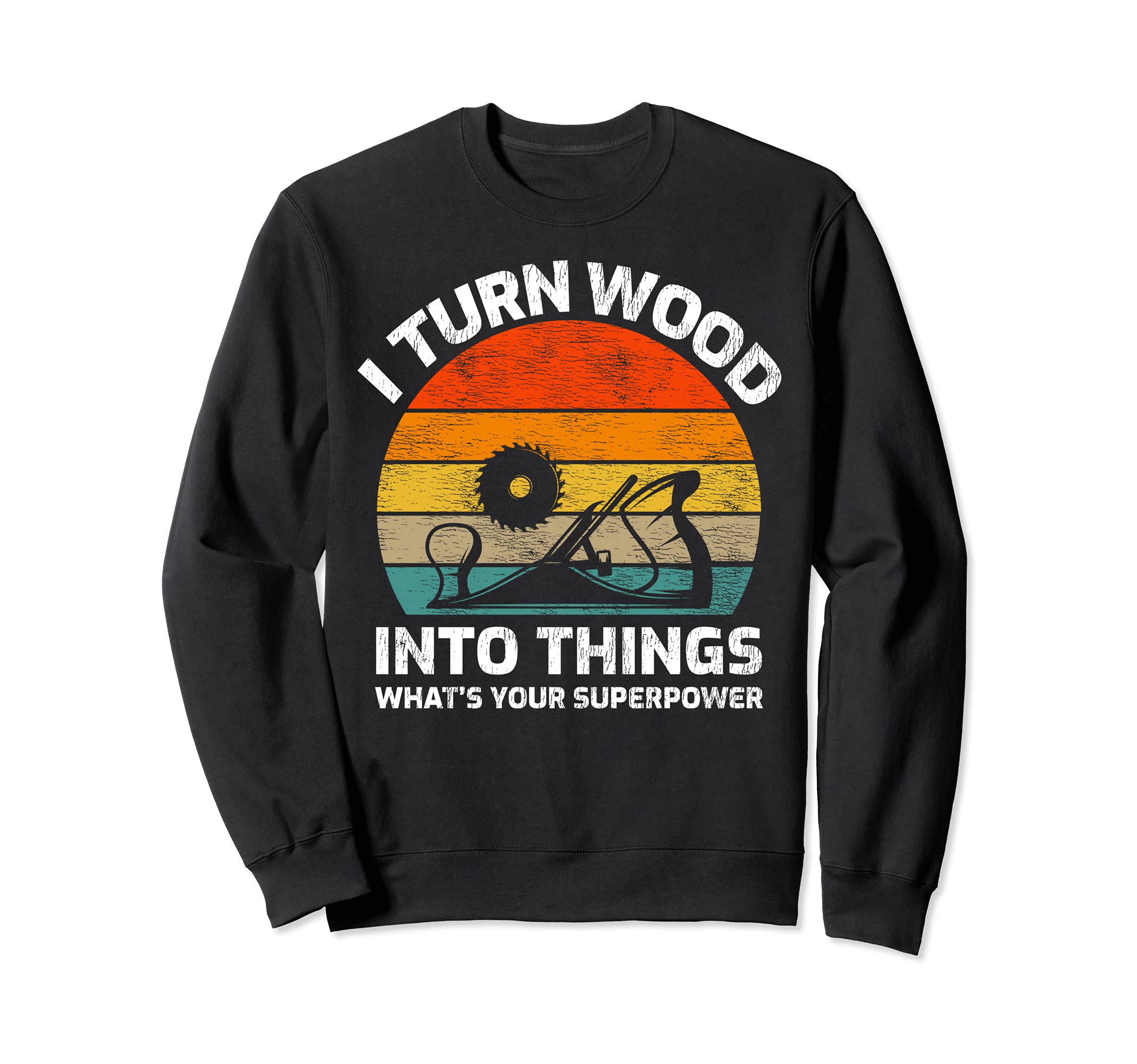 Retro Vintage I Turn Wood Into Things What's Your Superpower Sweatshirt